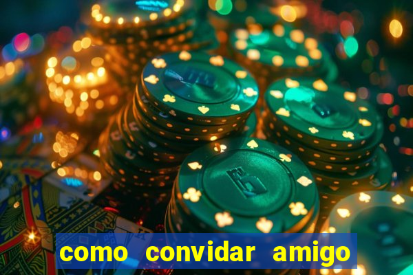 como convidar amigo estrela bet